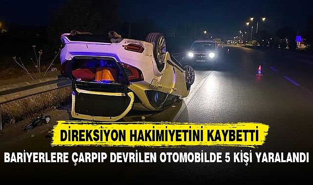 BARİYERLERE ÇARPIP DEVRİLEN OTOMOBİLDE 5 KİŞİ YARALANDI