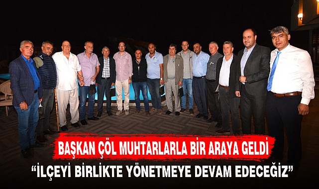 BAŞKAN ÇÖL MUHTARLARLA BİR ARAYA GELDİ