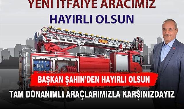 BAŞKAN ŞAHİN, "TAM DONANIMLI ARAÇLARIMIZLA HİZMETİNİZDEYİZ"