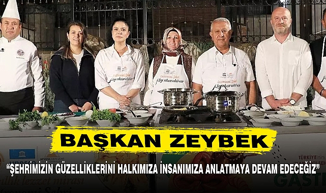 BAŞKAN ZEYBEK, "SADECE YEMEK TURİZMİNDE DEĞİL TARİHİ TURZİMDE DE İDDALIYIZ"