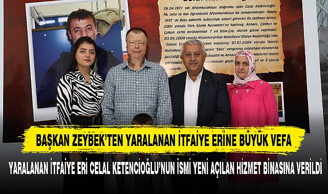 BAŞKAN ZEYBEK'TEN YARALANAN İTFAİYE ERİNE BÜYÜK VEFA