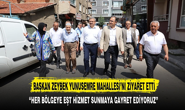 BAŞKAN ZEYBEK YUNUSEMRE MAHALLESİ'Nİ ZİYARET ETTİ