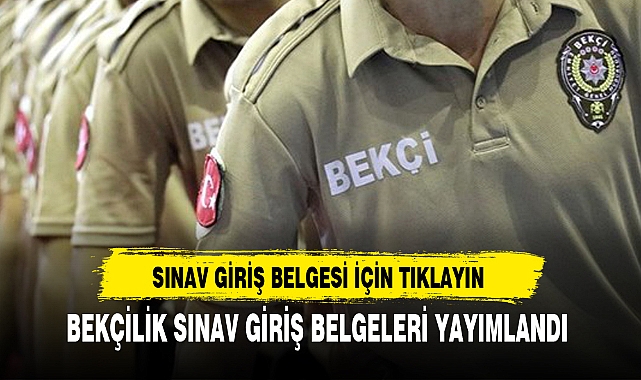 BEKÇİLİK SINAV GİRİŞ BELGELERİ YAYIMLANDI