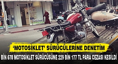 BİN 678 MOTOSİKLET SÜRÜCÜSÜNE 229 BİN 177 TL PARA CEZASI KESİLDİ