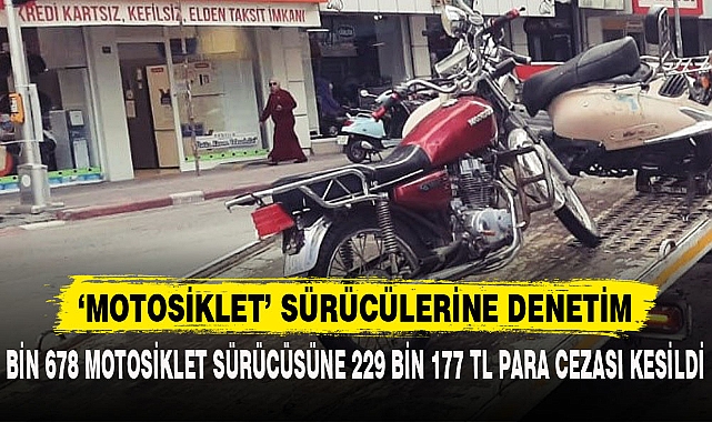 BİN 678 MOTOSİKLET SÜRÜCÜSÜNE 229 BİN 177 TL PARA CEZASI KESİLDİ