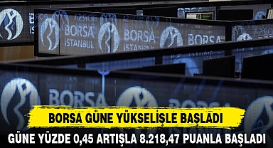 BORSA GÜNE YÜKSELİŞLE BAŞLADI