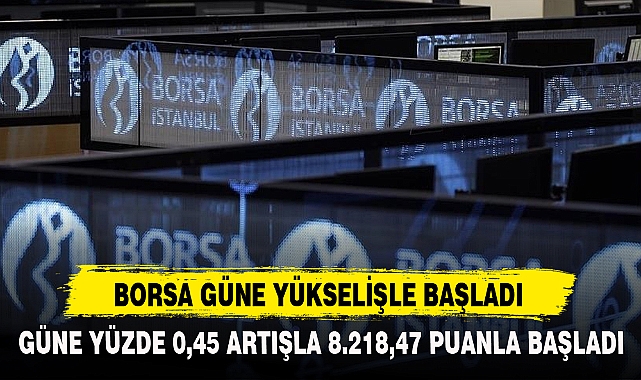 BORSA GÜNE YÜKSELİŞLE BAŞLADI