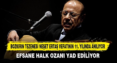 BOZKIRIN TEZENESİ NEŞET ERTAŞ VEFATININ 11. YILINDA ANILIYOR
