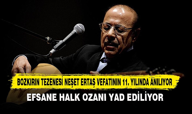 BOZKIRIN TEZENESİ NEŞET ERTAŞ VEFATININ 11. YILINDA ANILIYOR