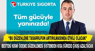 “BU DÜZENLEME TASARRUFUN ARTIRILMASINDA ETKİLİ OLACAK”
