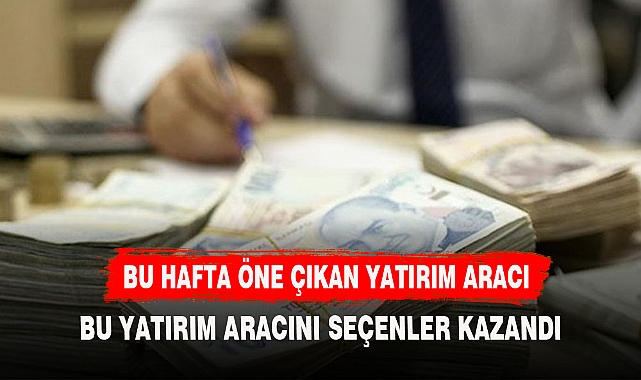 BU HAFTANIN YATIRIM ARACI BAKIN NE ÇIKTI?