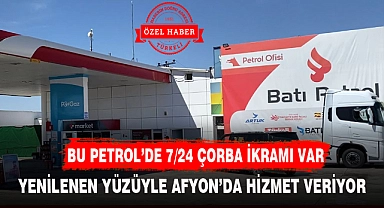 BU PETROL'DE 7/24 ÇORBA İKRAMI VAR