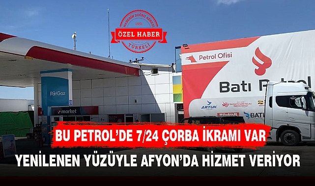BU PETROL'DE 7/24 ÇORBA İKRAMI VAR