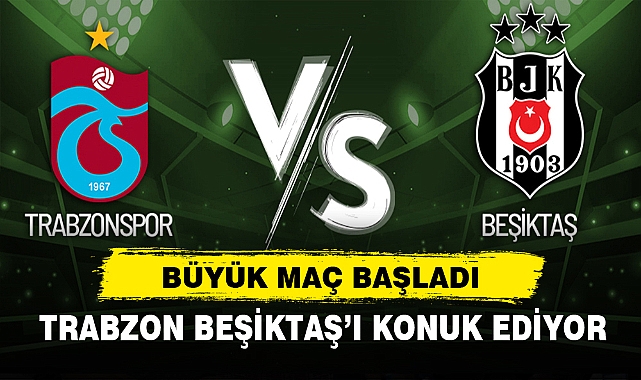 BÜYÜK MAÇ BAŞLADI