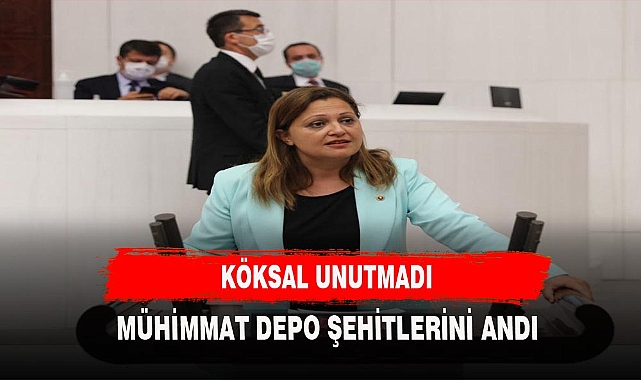 CHP GRUP BAŞKANVEKİLİ KÖKSAL, MÜHİMMAT DEPO ŞEHİTLERİNİ ANDI