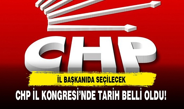 CHP İL KONGRESİ'NDE TARİH BELLİ OLDU!