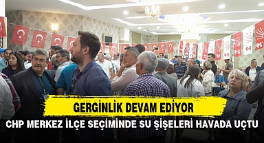 CHP MERKEZ İLÇE SEÇİMİNDE SU ŞİŞELERİ HAVADA UÇTU