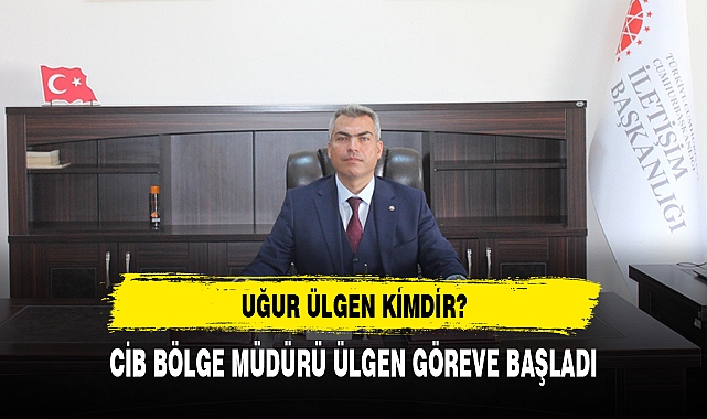 CİB BÖLGE MÜDÜRÜ ÜLGEN GÖREVE BAŞLADI