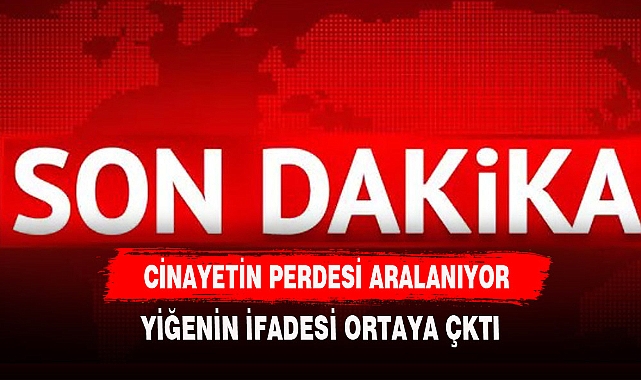 CİNAYETTE ŞOK GELİŞME ZANLININ İFADESİ ORTAYA ÇIKTI