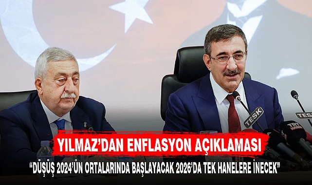 CUMHURBAŞKANI YARDIMCISI YILMAZ’DAN ENFLASYON AÇIKLAMASI
