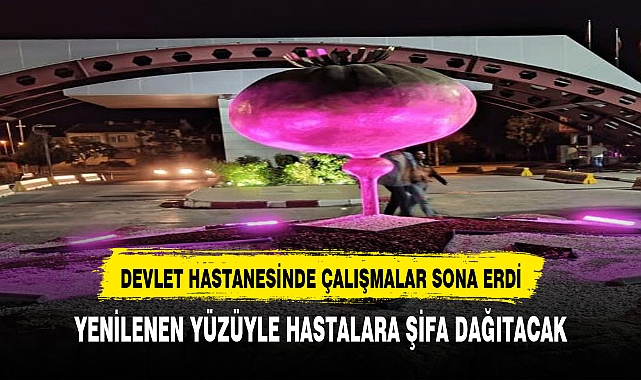 DEVLET HASTANESİ YENİLENEN YÜZÜYLE HASTALARA ŞİFA DAĞITACAK