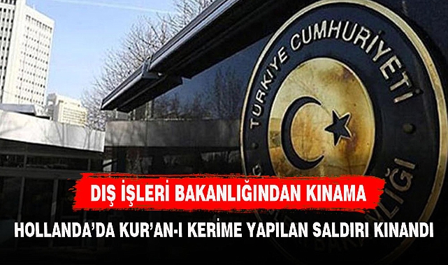 Dışişleri Bakanlığı'ndan Hollanda'da Kur’an-ı Kerim'e yapılan saldırılara kınama