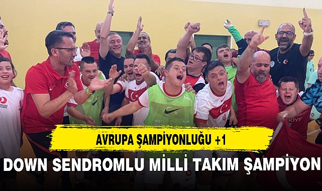 Down Sendromlu Milli Takımı, Avrupa şampiyonu!