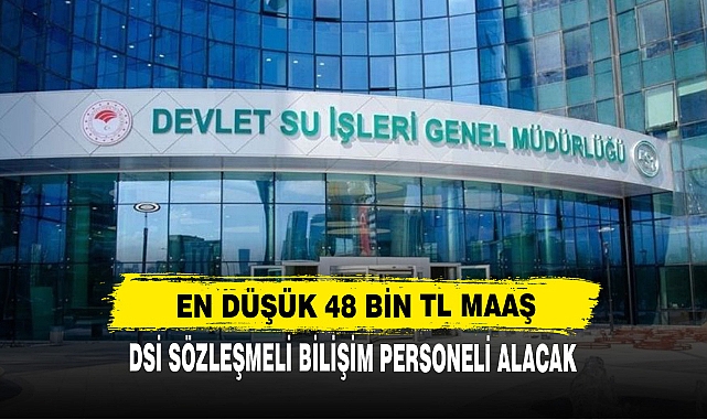 DSİ EN DÜŞÜK 47 BİN TL MAAŞLA PERSONEL ALACAK