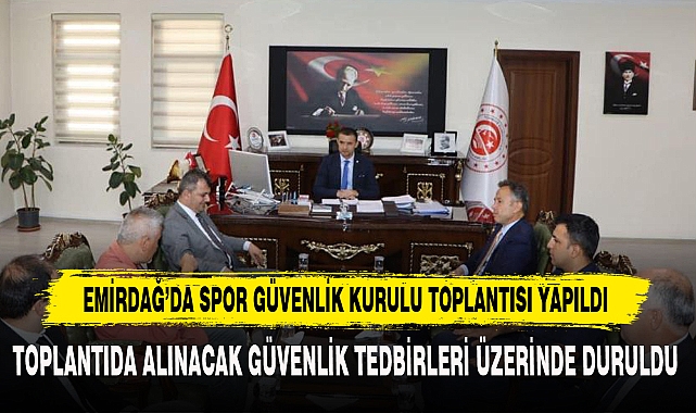 EMİRDAĞ’DA SPOR GÜVENLİK KURULU TOPLANTISI YAPILDI