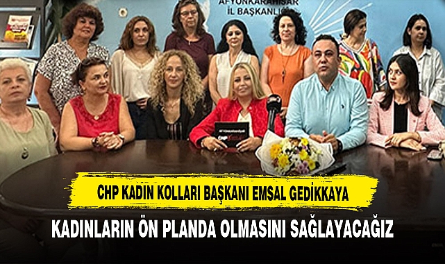 EMSAL GEDİKKAYA  "KADINLARIN ÖN PLANDA OLMASINI SAĞLAYACAĞIZ"