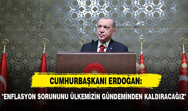 "ENFLASYON SORUNUNU ÜLKEMİZİN GÜNDEMİNDEN KALDIRACAĞIZ"