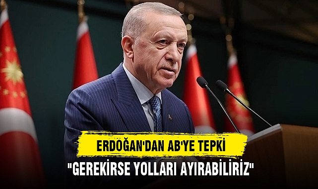 ERDOĞAN'DAN AB'YE TEPKİ