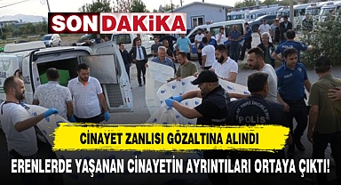 ERENLERDE YAŞANAN CİNAYETİN AYRINTILARI ORTAYA ÇIKTI!