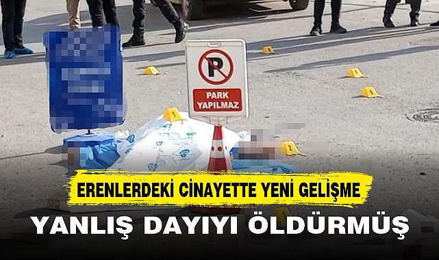 ERENLERDEKİ CİNAYETTE YENİ GELİŞME, YANLIŞ DAYIYI ÖLDÜRMÜŞ