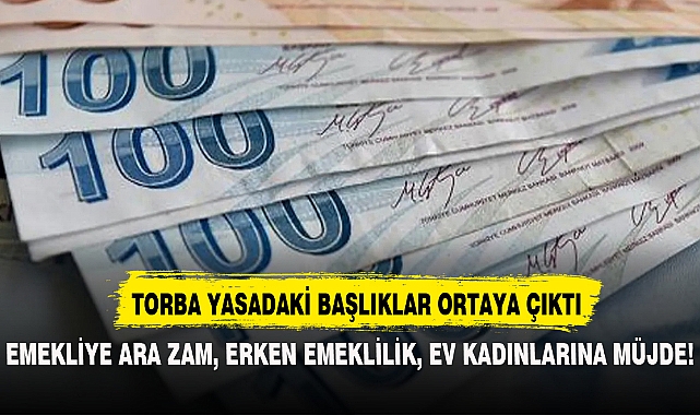 ERKEN EMEKLİLİK, EMEKLİYE ARA ZAM, EV KADINLARINA MÜJDE...