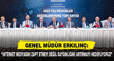 ERKILINÇ: “İNTERNET MEDYASINI ZAPT ETMEYİ DEĞİL SAYGINLIĞINI ARTIRMAYI HEDEFLİYORUZ”