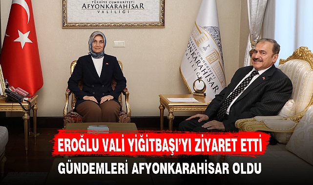 EROĞLU VALİ YİĞİTBAŞI’YI ZİYARET ETTİ