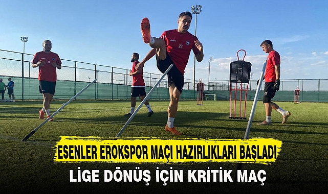 ESENLER EROKSPOR MAÇI HAZIRLIKLARI BAŞLADI