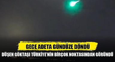 GECE ADETA GÜNDÜZE DÖNDÜ! DÜŞEN GÖKTAŞI, TÜRKİYE'NİN BİRÇOK NOKTASINDAN GÖRÜNTÜLENDİ