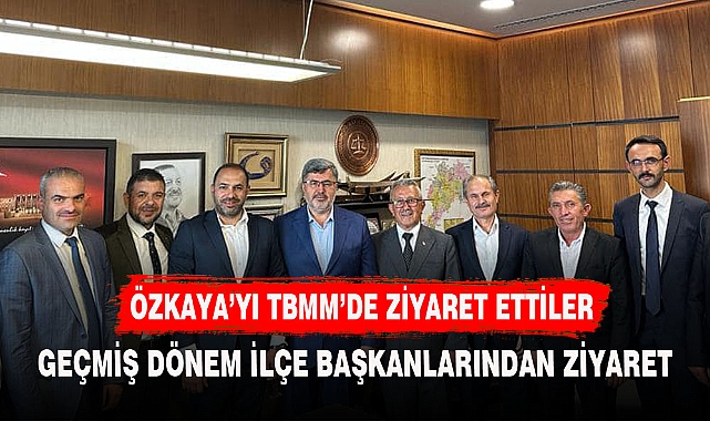 GEÇMİŞ DÖNEM İLÇE BAŞKANLARINDAN ÖZKAYA'YA ZİYARET