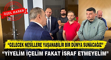 “GELECEK NESİLLERE YAŞANABİLİR BİR DÜNYA SUNACAĞIZ”