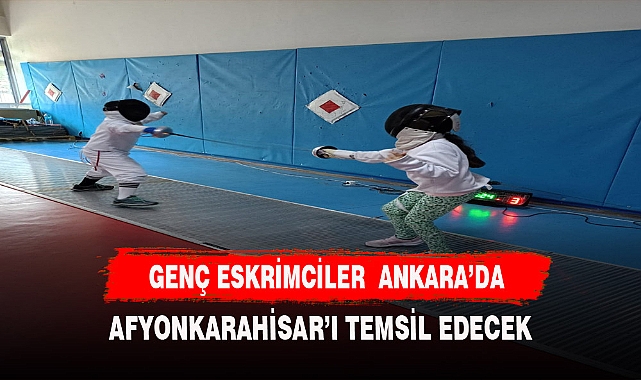 Genç Eskrimciler Ankara'da Afyonkarahisar'ı temsil edecek