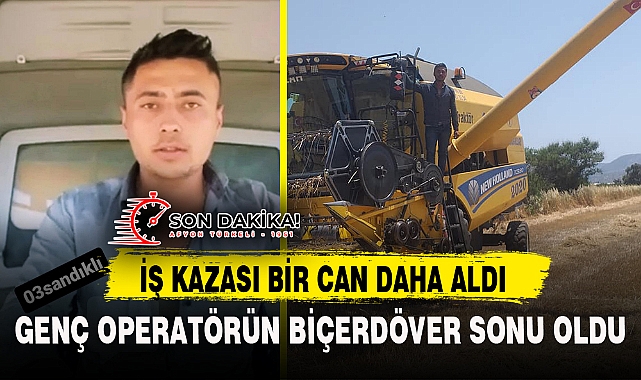GENÇ OPERATÖRÜN BİÇERDÖVER SONU OLDU