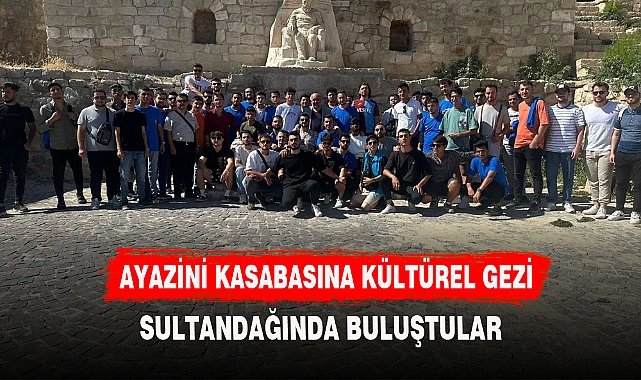 GENÇLERDEN AYAZİNİ KASABASINA KÜLTÜREL GEZİ