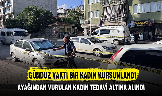 GÜNDÜZ VAKTİ BİR KADIN KURŞUNLANDI