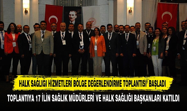 HALK SAĞLIĞI HİZMETLERİ BÖLGE DEĞERLENDİRME TOPLANTISI’ BAŞLADI