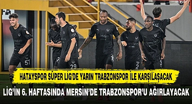 HATAYSPOR SÜPER LİG'DE YARIN TRABZONSPOR İLE KARŞILAŞACAK