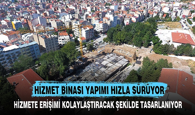HİZMET BİNASI YAPIMI HIZLA SÜRÜYOR