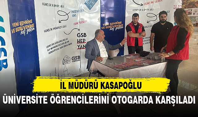 İL MÜDÜRÜ KASAPOĞLU, ÜNİVERSİTE ÖĞRENCİLERİNİ OTOGARDA KARŞILADI