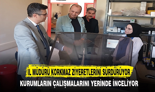 İL MÜDÜRÜ KORKMAZ ZİYERETLERİNİ SÜRDÜRÜYOR